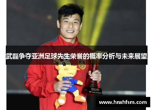 武磊争夺亚洲足球先生荣誉的概率分析与未来展望