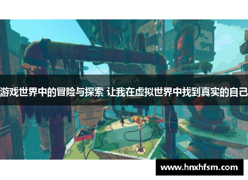 游戏世界中的冒险与探索 让我在虚拟世界中找到真实的自己