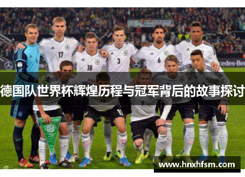 德国队世界杯辉煌历程与冠军背后的故事探讨